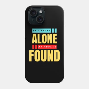 In Christ Alone My Hope Is Found | Christian Saying Phone Case