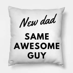 NEW DAD SAME AWESOME GUY Pillow