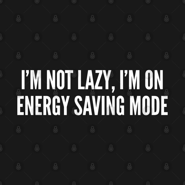 I'm On Energy Saving Mode - Funny Joke Statement Slogan Humor by sillyslogans