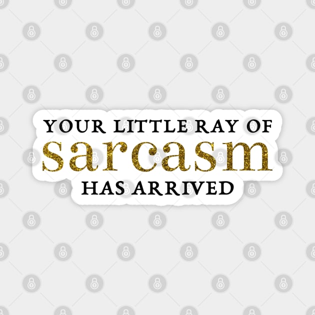 Your little ray of sarcasm has arrived Magnet by sparkling-in-silence