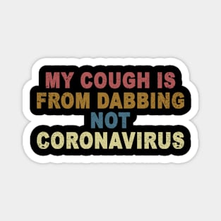 my cough is from dabbing not coronavirus Magnet