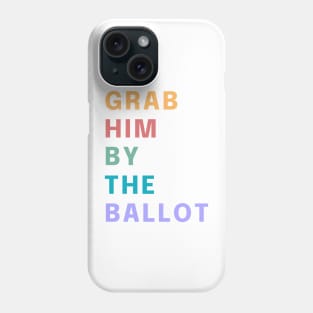 Grab Him By The Ballot Make America Trump Free Funny Trendy Quote Phone Case