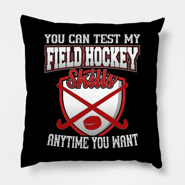 You Can Test My Field Hockey Skills Anytime You Want Pillow by YouthfulGeezer