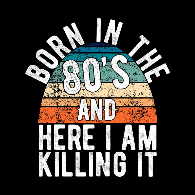 Born In The 80s And Here I Am Killing It Retro Birthday Gift by FrontalLobe