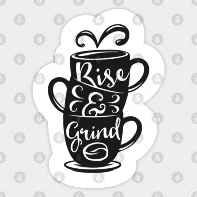 Rise And Grind Coffee Rise And Grind Sticker Teepublic Uk