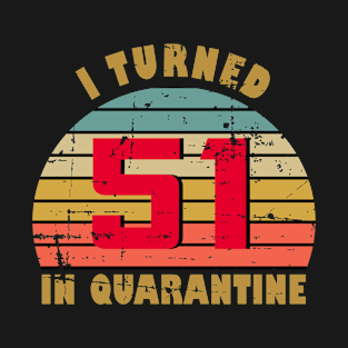 51st Birthday Gift For Him and Her I Turned 51 In Quarantine T-Shirt