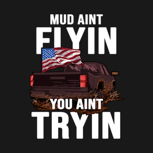 If Mud Aint Flying You Aint Trying T-Shirt