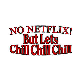 No Netflix But Lets Chill Chill Chill T-Shirt