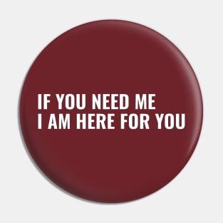 If You Need Me, I am Here For You Pin