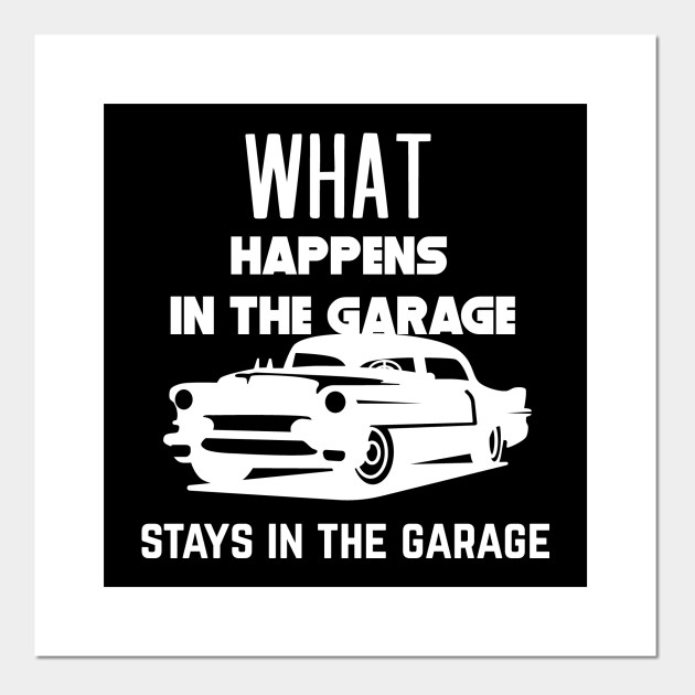 Garage Car Mechanic What Happens In The Garage Stays In The Garage Mechanic Posters And Art Prints Teepublic Au