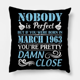 Nobody Is Perfect But If You Were Born In March 1963 You're Pretty Damn Close Pillow