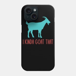 I Kinda Goat That Funny Goat Lovers Farmers Pun Dad Jokes Phone Case