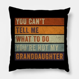 you can't tell me what to do, you're not my granddaughter Pillow