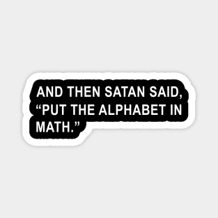 And then Satan said Put the Alphabet in Math Magnet