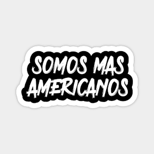 Somos Mas Americanos Magnet