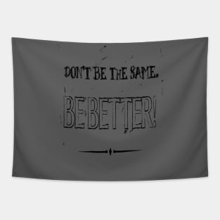 Dont Be The Same Be Better Life Advice Quote 2 Tapestry