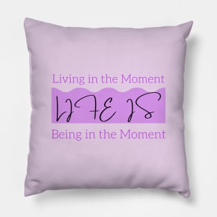 Life is Living in the Present Moment and Being in the Present Moment Pillow