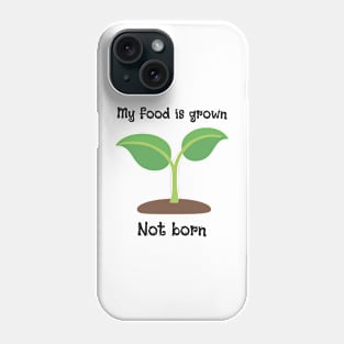 My Food Is Grown Not Born Phone Case