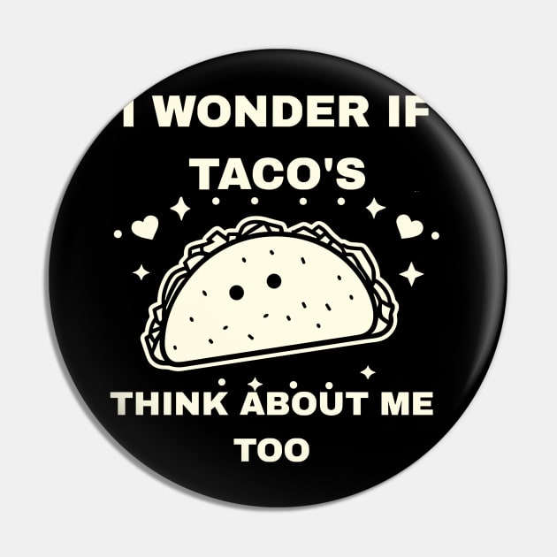 I Wonder If Tacos Think About Me Too Funny Pin by rhazi mode plagget