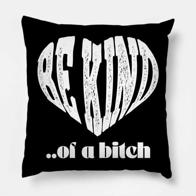 love Be Kind Of A Bitch Funny Quote Gift Pillow by Aldrvnd