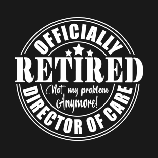 Officially Retired Director Of Care T-Shirt