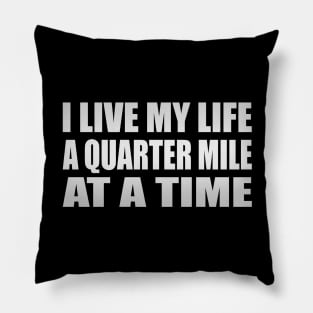 I Live My Life a Quarter Mile at a Time Pillow