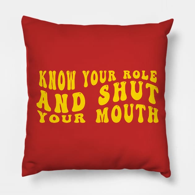 Know Your Role And Shut Your Mouth Pillow by SAndiGacret