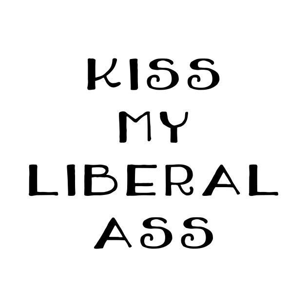 Kiss My Liberal Ass by barbaralbs