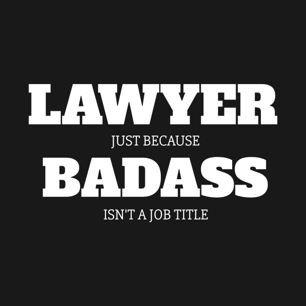 Lawyer Just Because Badass Isn't A Job Title by fromherotozero