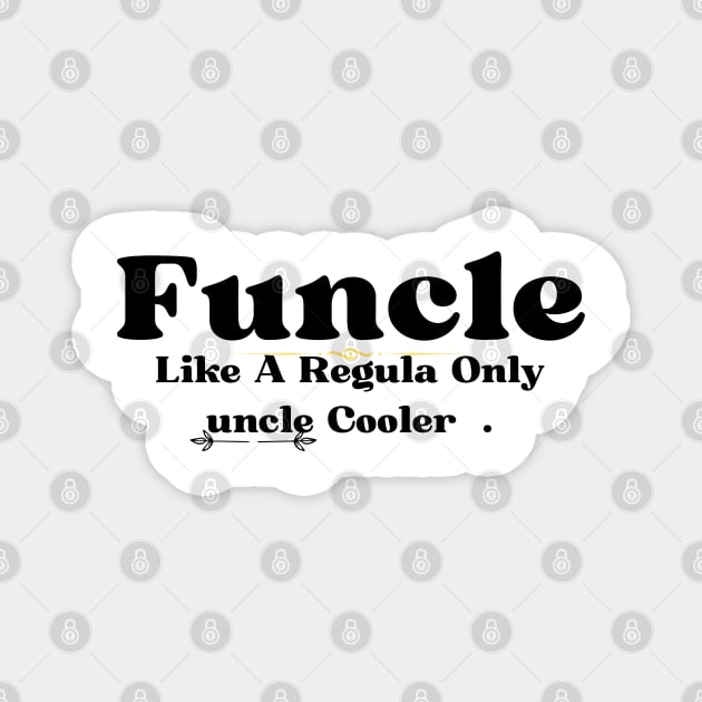 Funcle Like A Regular Uncle Only Cooler Magnet by luna.wxe@gmail.com