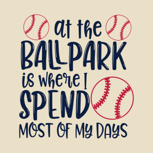 At the ballpark is where i spend most of my days T-Shirt