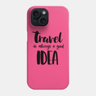 Travel Is Always A Good Idea Phone Case