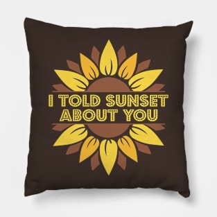I Told Sunset About You Sunflower Pillow
