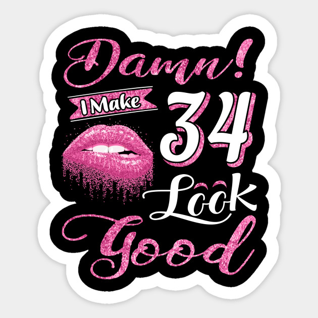Damn I Make 34 Look Good 34th Birthday Ideas Sticker Teepublic