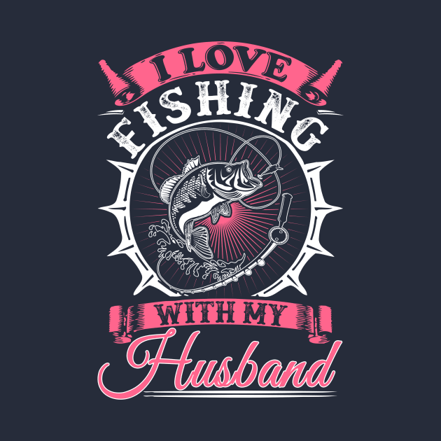 I Love Fishing With My Husband by jmgoutdoors