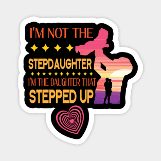 I'm Not The Step Daughter I'm The Daughter That Stepped Up Happy Father Parent Summer July 4th Day Magnet