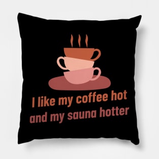 I like my coffee hot and my sauna hotter! Pillow