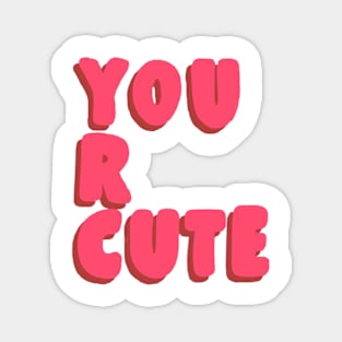 you are cute ! Magnet