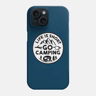 Life Is Short, Go Camping Phone Case