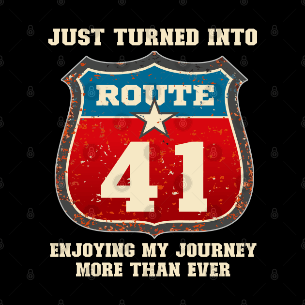 Funny 41st Birthday Gift-Just Turned Into Route 41 Enjoying My Journey More Than Ever by LillyDesigns