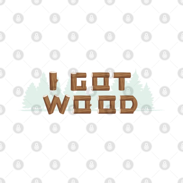 I GOT WOOD by tvshirts