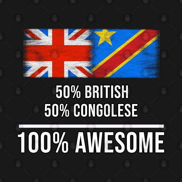 50% British 50% Congolese 100% Awesome - Gift for Congolese Heritage From Democratic Republic Of Congo by Country Flags