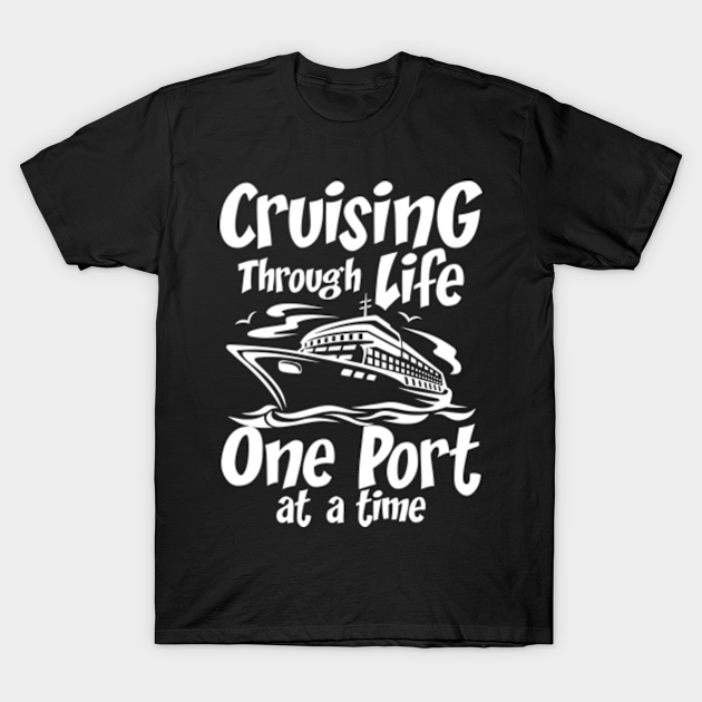 Cruising Through Life One Port at a Time - Cruise Vacation - T-Shirt ...