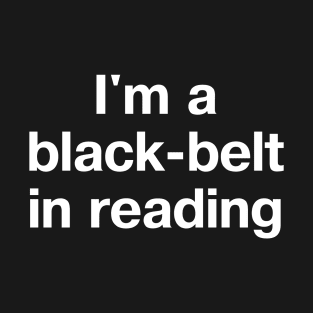 "I'm a black-belt in reading" in plain white letters - bibliophiles of the world, unite (in the library) T-Shirt