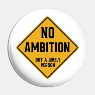 No Ambition - but a lovely person Pin