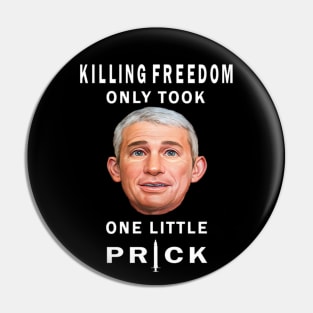 Killing Freedom Only Took One Little Prick - Fauci Design Gift Pin