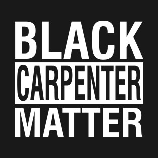 Black Carpenter Matter Quote T-Shirt