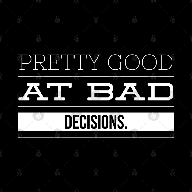 Pretty Good At Bad Decisions - Funny Sayings by Textee Store