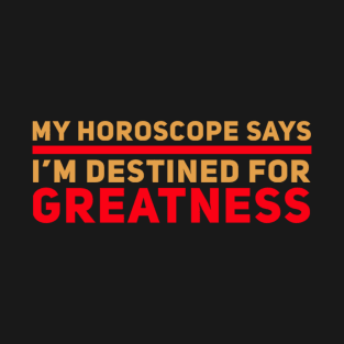 My Horoscope Says I'm Destined For Greatness T-Shirt