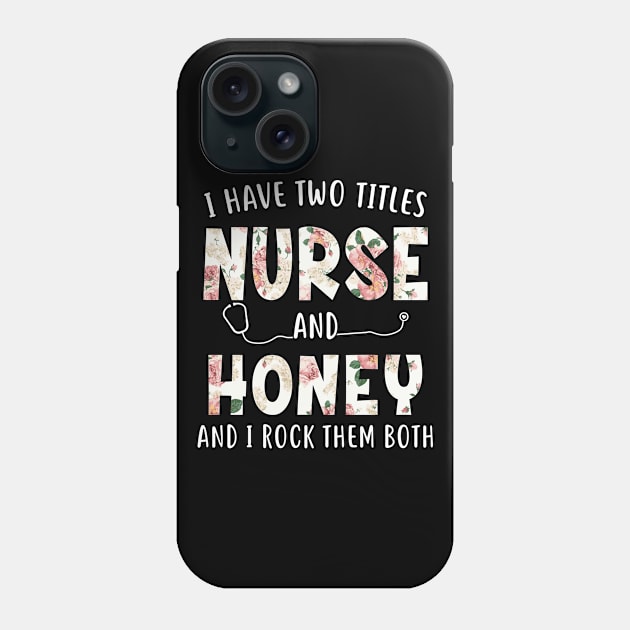 I Have Two Titles Nurse and Honey Floral Mothers Day Phone Case by melodielouisa